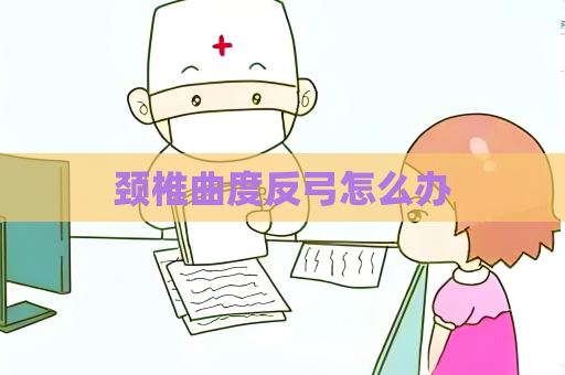 颈椎曲度反弓怎么办