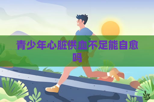 青少年心脏供血不足能自愈吗