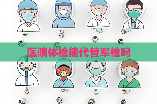 医院体检能代替军检吗