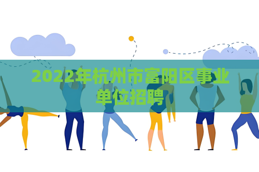 2022年杭州市富阳区事业单位招聘