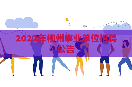 2022年柳州事业单位招聘公告