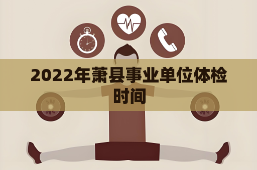 2022年萧县事业单位体检时间