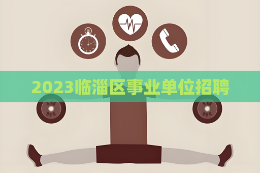 2023临淄区事业单位招聘