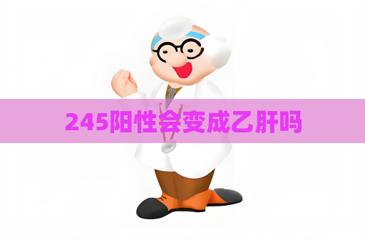 245阳性会变成乙肝吗