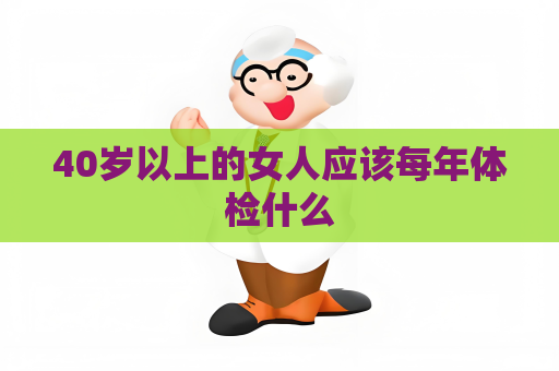 40岁以上的女人应该每年体检什么