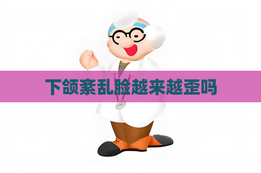 下颌紊乱脸越来越歪吗