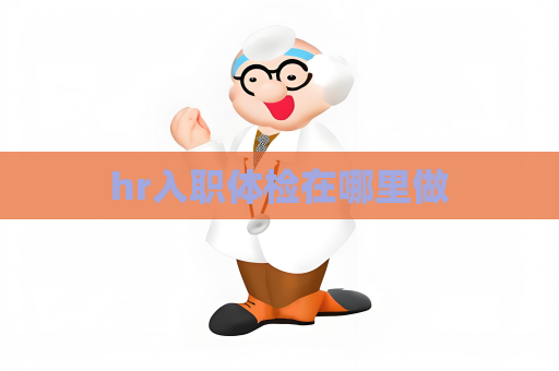 hr入职体检在哪里做