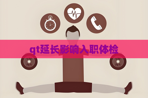 qt延长影响入职体检