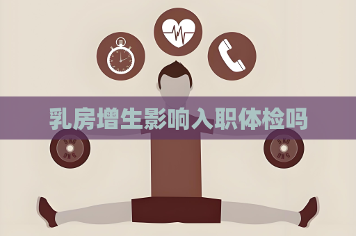 乳房增生影响入职体检吗