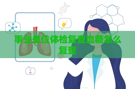 事业单位体检复查血糖怎么复查