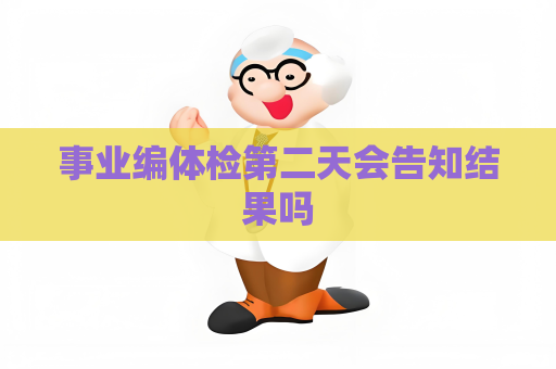 事业编体检第二天会告知结果吗