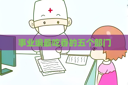 事业编最吃香的五个部门