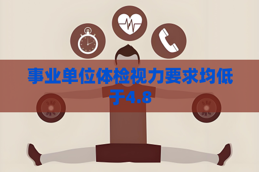 事业单位体检视力要求均低于4.8