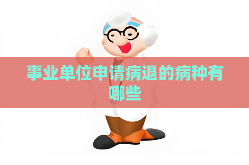 事业单位申请病退的病种有哪些