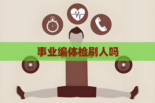 事业编体检刷人吗