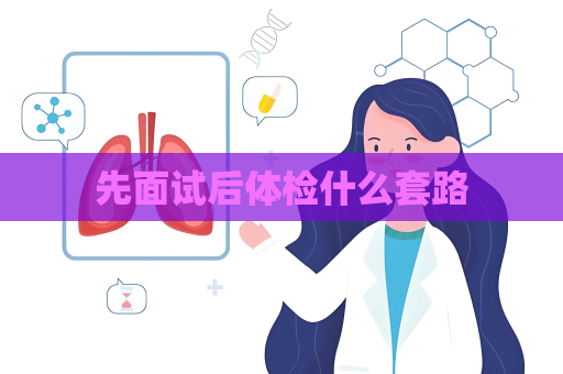 先面试后体检什么套路