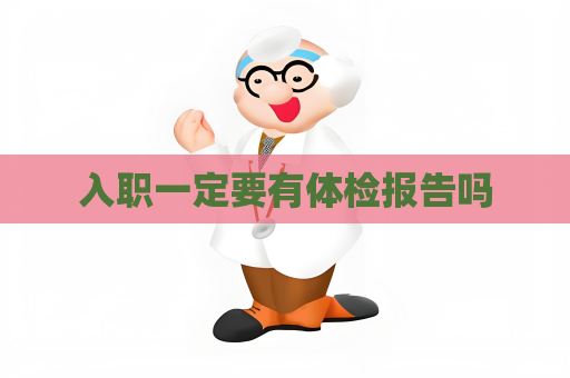 入职一定要有体检报告吗