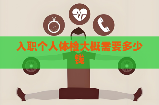 入职个人体检大概需要多少钱