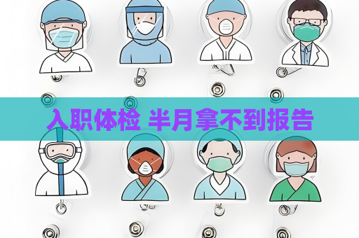 入职体检 半月拿不到报告
