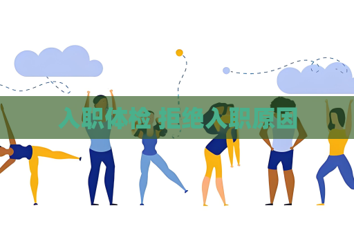 入职体检 拒绝入职原因