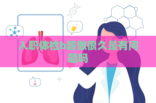 入职体检b超做很久是有问题吗