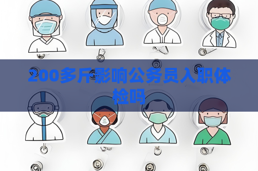 200多斤影响公务员入职体检吗