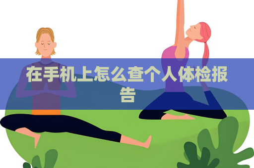 在手机上怎么查个人体检报告