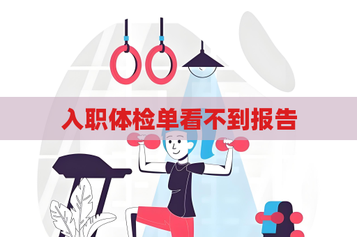 入职体检单看不到报告