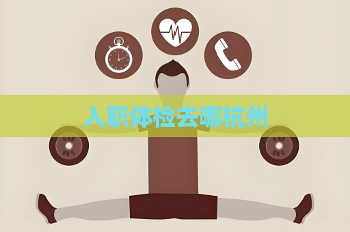 入职体检去哪杭州