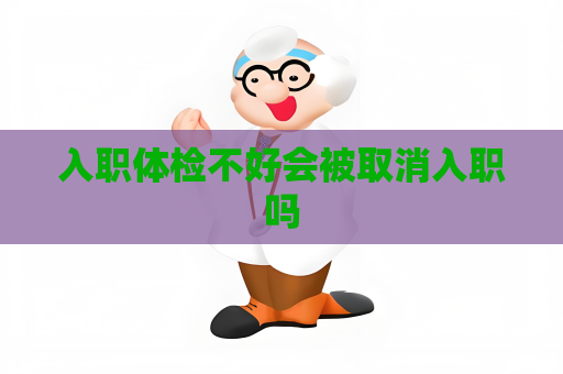入职体检不好会被取消入职吗
