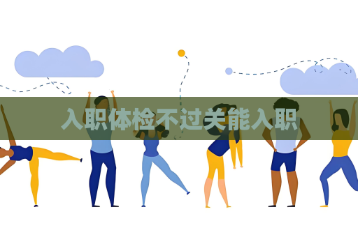 入职体检不过关能入职