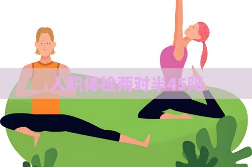 入职体检两对半45阳