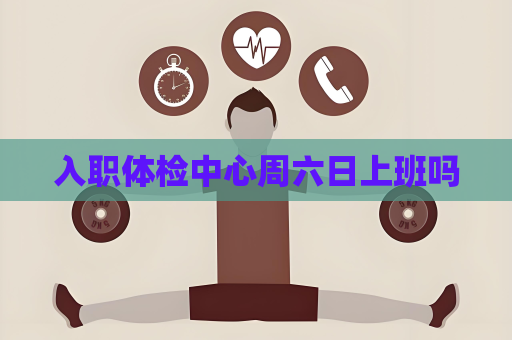入职体检中心周六日上班吗