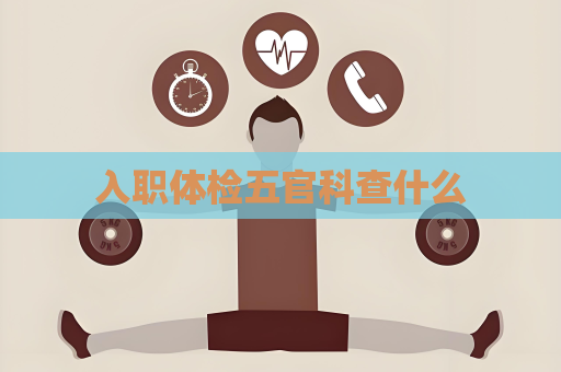 入职体检五官科查什么