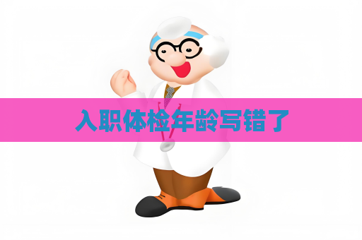入职体检年龄写错了