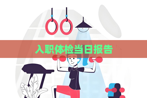入职体检当日报告