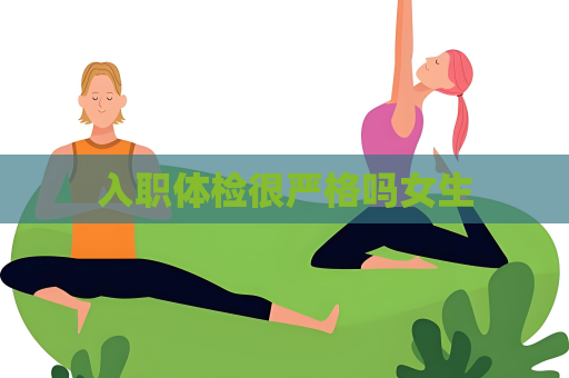 入职体检很严格吗女生