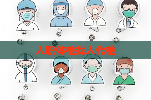 入职体检找人代检