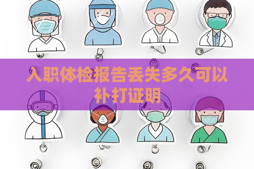 入职体检报告丢失多久可以补打证明