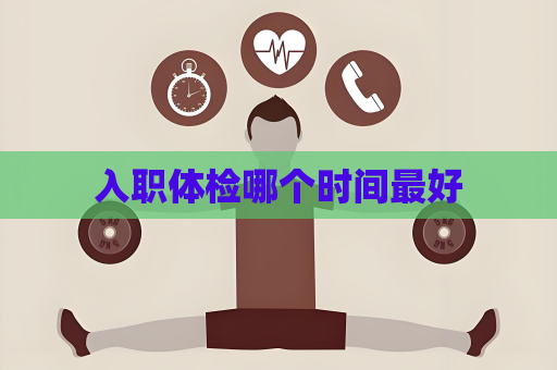 入职体检哪个时间最好