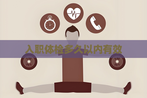 入职体检多久以内有效