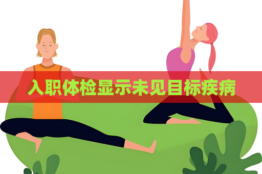 入职体检显示未见目标疾病