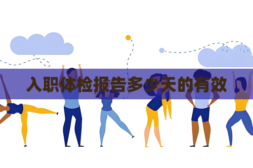 入职体检报告多少天的有效