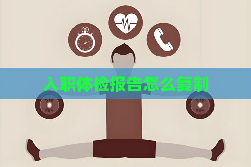 入职体检报告怎么复制