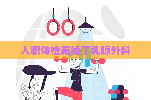 入职体检漏掉了乳腺外科