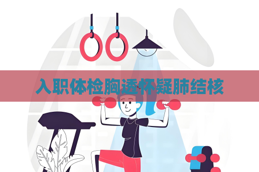 入职体检胸透怀疑肺结核