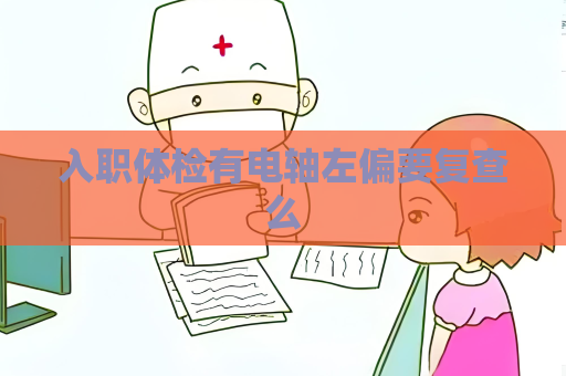入职体检有电轴左偏要复查么