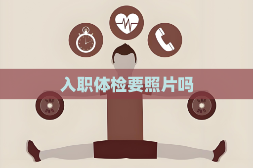 入职体检要照片吗
