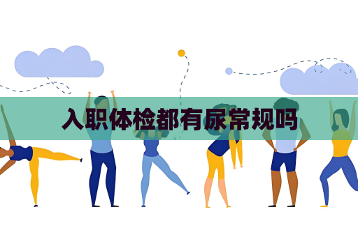 入职体检都有尿常规吗