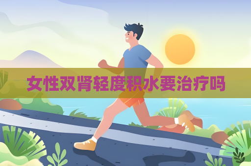 女性双肾轻度积水要治疗吗